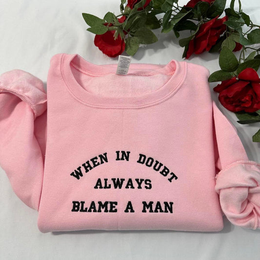 When in Doubt always blame a man embroidered sweatshirt; Funny gift for her embroidered crewneck