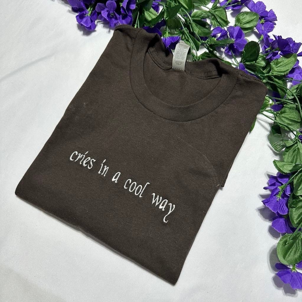 Cries in a cool way embroidered Tshirt , custom embroidered t-shirt, funny embroidered shirt