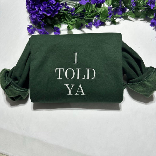 I Told Ya embroidered sweatshirt; I told ya embroidered crewneck, gift for her/him, trendy sweatshirt