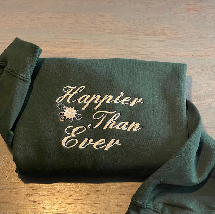 Happier than ever Embroidered sweatshirt; happier than ever crewneck; custom designed embroidered crewneck - MrEmbroideryGifts