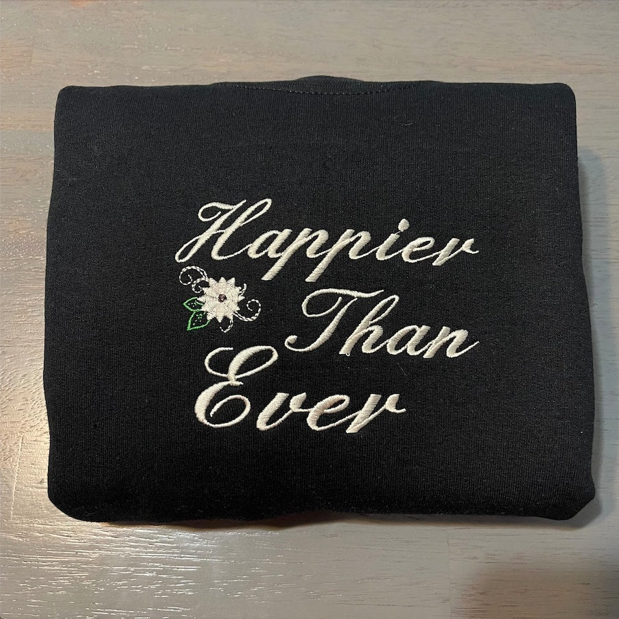 Happier than ever Embroidered sweatshirt; happier than ever crewneck; custom designed embroidered crewneck - MrEmbroideryGifts