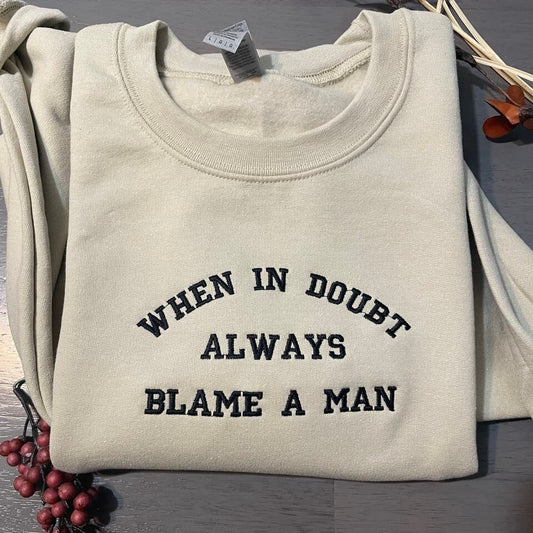 When in Doubt Always blame a man embroidered sweatshirts, Funny embroidered crewneck, gift for her custom Sweatshirt - MrEmbroideryGifts