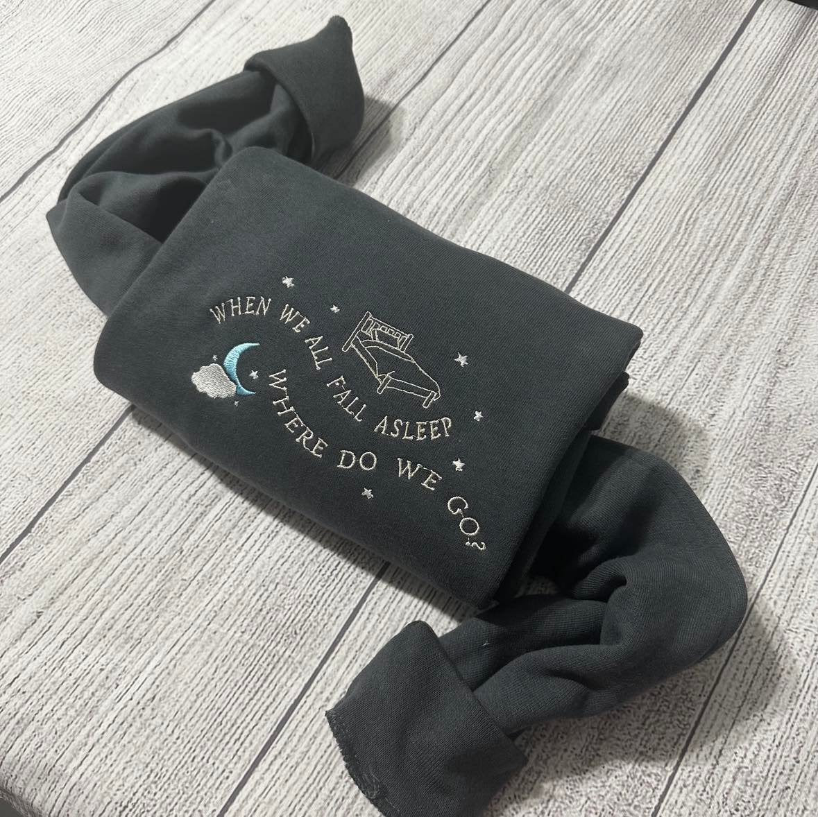 when we all fall a sleep where so we go? custom embroidered sweatshirt; fall a sleep embroidered crewneck; gift for her embroidered sweater - MrEmbroideryGifts