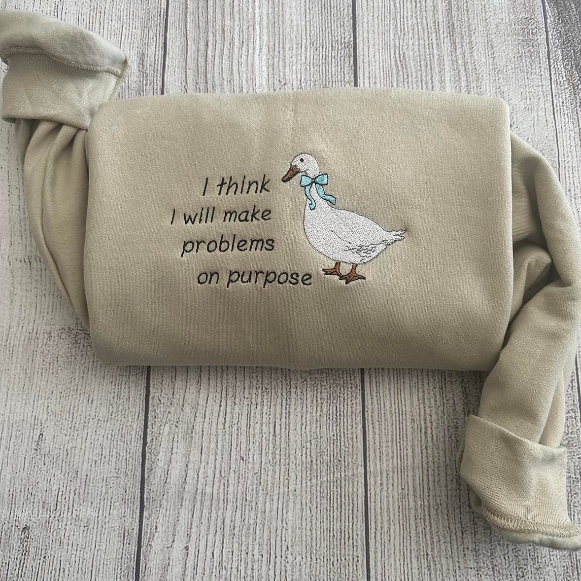 Embroidered Silly Goose  Sweatshirts; I think I will make problems on purpose  Embroidered crewneck;  gift for her goose sweatshirt - MrEmbroideryGifts