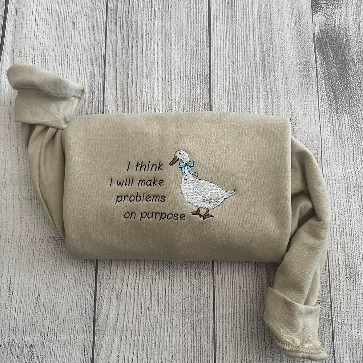 Embroidered Silly Goose  Sweatshirts; I think I will make problems on purpose  Embroidered crewneck;  gift for her goose sweatshirt - MrEmbroideryGifts