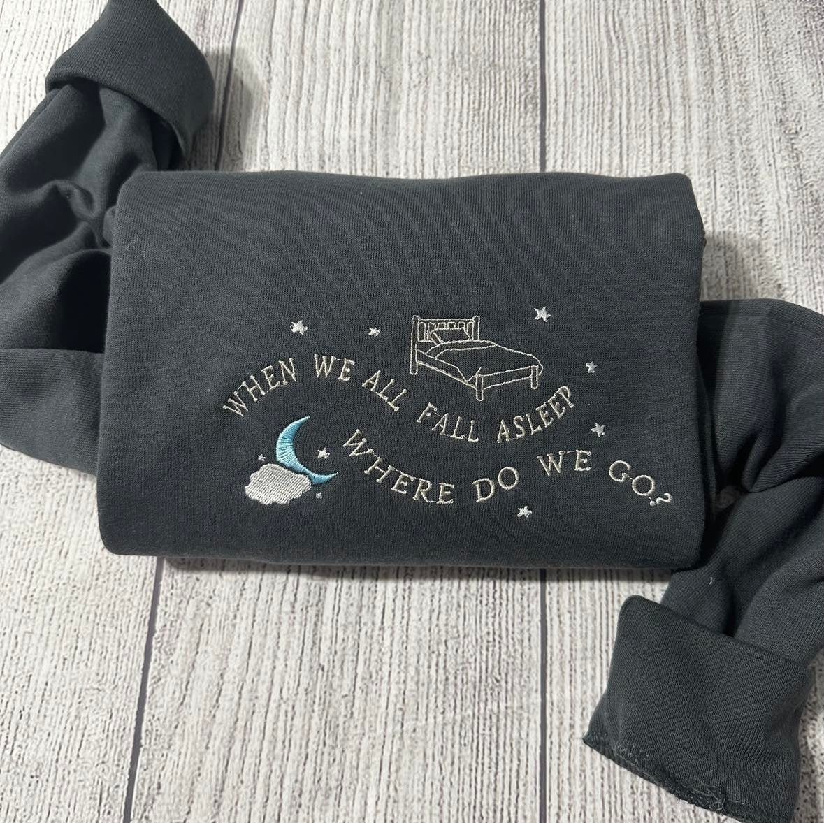 when we all fall a sleep where so we go? custom embroidered sweatshirt; fall a sleep embroidered crewneck; gift for her embroidered sweater - MrEmbroideryGifts