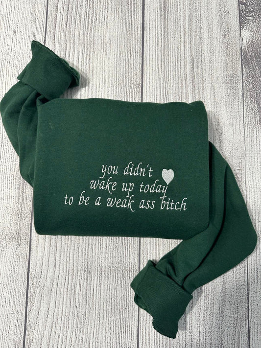 Funny inspirational embroidered crewneck, you didn't wake up to be a weak a** B*tch embroidered crewneck, funny gifts for her; women gifts - MrEmbroideryGifts