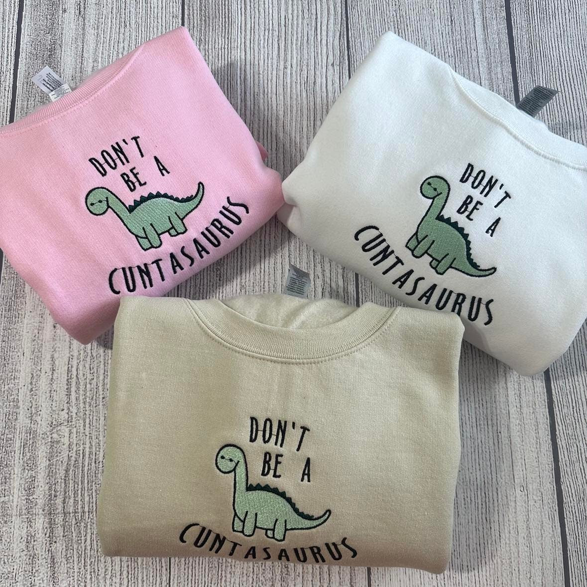 Don't be a cuntasaurus Embroidered sweatshirt; Dinosaurs Embroidery crewneck: funny crewneck; funny dinosaurs - MrEmbroideryGifts